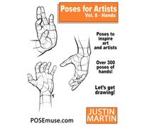 Poses for Artists Volume 8 Hands: An Essential Reference for Figure Drawing and the Human Form (Inspiring Art and Artists)
