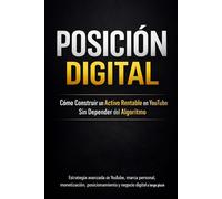 POSICIÓN DIGITAL Cómo Construir un Activo Rentable en YouTube Sin Depender del Algoritmo: Estrategia avanzada de YouTube, marca personal, ... digital a largo plazo (NEGOCIOS FINANCIEROS)