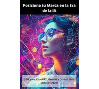 Posiciona tu Marca en la Era de la IA: SEO para ChatGPT, Gemini y Otros LLMs (Edición 2025)