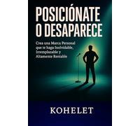 POSICIÓNATE O DESAPARECE: Crea una marca Personal que te haga Inolvidable, Irremplazable y altamente Rentable (Maestría Emprendedora)