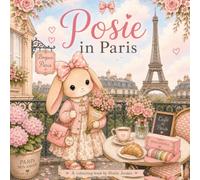 Posie in Paris: A Cute Paris Adventure Colouring Book for Girls Ages 4-8: 40 Adorable Paris-Themed Colouring Pages Featuring Cafés, the Eiffel Tower, Flowers, Shopping and French Adventures