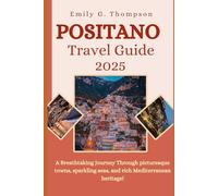POSITANO TRAVEL GUIDE 2025: A Breathtaking Journey Through Picturesque Towns, Sparkling Seas, and Rich Mediterranean Heritage. (Destination Guide)