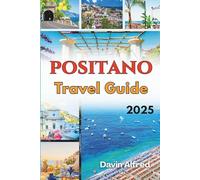 POSITANO TRAVEL GUIDE 2025: This Book is designed to help you explore Positano Like a local. Where to Stay, Getting Around, What to Do, and common travel mistakes to avoid.