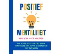 Positief Mentaliteit Werkboek voor kinderen (Nederlandse editie): Hoe je blije gedachten kunt hebben, gemotiveerd kunt blijven en uitdagingen kunt overwinnen