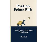 Position Before Path: The 3 Levers That Move Your Future (Slowbuilt)