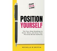 Position Yourself: The Four-Step Roadmap to Know, Show, and Grow Your Personal Brand Authority (Own Your Lane Book Series)