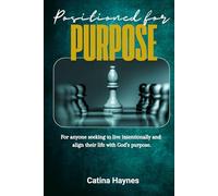 Positioned for Purpose: For anyone seeking to live intentionally and align their life with God's purpose