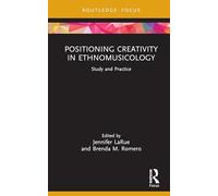 Positioning Creativity in Ethnomusicology: Study and Practice (CMS Emerging Fields in Music)