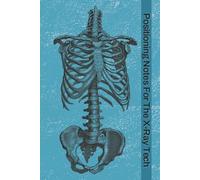 Positioning Notes For The X-Ray Tech: Logbook with Easy To Read Print about X-Rays, Radiography, and Medical Imaging | 6x9 inches, 123 Pages | 60 Exam ... Taking, or Gift For Radiology Tech Students