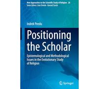 Positioning the Scholar: Epistemological and Methodological Issues in the Evolutionary Study of Religion: 20 (New Approaches to the Scientific Study of Religion)