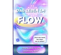 Positiv Denken für Teenager: Das Leben im Flow - Starte jetzt in eine positivere Welt! Positiv denken lernen in Leichtigkeit, durch einen bewussten Perspektivwechsel!