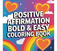 Positive Affirmation Bold & Easy Coloring Book: Inspiring Words & Whimsical Designs to Boost Confidence, Calm, and Creativity