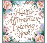 Positive Affirmation Coloring Book: 50 Inspiring Designs to Color Your Way to Confidence, Calm, and Self-Love