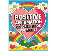 Positive Affirmation Coloring Book For Adults: A Stress-Relieving Coloring Journey with Empowering Affirmations Motivational Patterns and Uplifting ... Personal Growth Inspirational Coloring Pages.