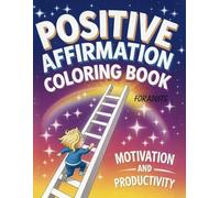Positive Affirmation Coloring Book for adults: Boost Motivation and Productivity Through Relaxation