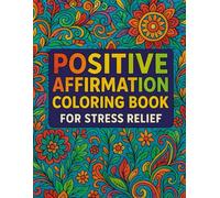 Positive Affirmation Coloring Book for Stress Relief: Uplifting Quotes & Calm Patterns for Relaxation, Mindfulness & Self-Love: Inspirational ... Stress Relief & Mindfulness Coloring Series)