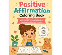 Positive Affirmation Coloring Book: Fun and Easy Affirmations for Kids Ages 3-8 to Build Confidence, Happiness, and Positive Thinking