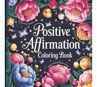 Positive Affirmation Coloring Book: This coloring book is more than just pages of beautiful designs-it's a sanctuary of empowering words, mindful moments, and joyful expression.
