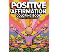Positive Affirmation: Positive Affirmation:Positive Affirmation: A Unique Coloring Book with 50 Inspiring Designs for Teens and Adults to Foster Gratitude and Abundance!