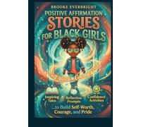 POSITIVE AFFIRMATION STORIES FOR BLACK GIRLS: Inspiring Tales, Reflection Prompts & Confidence Activities to Build Self-Worth, Courage, and Pride