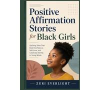 Positive Affirmation Stories for Black Girls: Uplifting Tales That Build Confidence, Self-Love, and Celebrate Identity in Young Minds