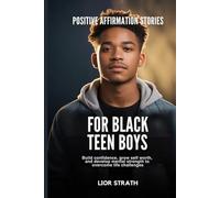 Positive Affirmation Stories for Black Teen Boys: Build Confidence, Grow Self Worth, and Develop Mental Strength to Overcome Life Challenges