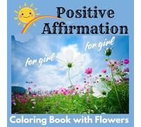 Positive Affirmation with Flowers Coloring Book for Girls: 34 Unique Designed Flowers illustrations with Positive Affirmations
