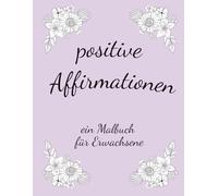 Positive Affirmationen - ein Malbuch für Erwachsene: zum Entspannen und Stress abbauen