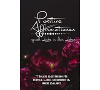 Positive Affirmationen - sprich Liebe in dein Leben: Tägliche Bestärkung für Erfolg, Liebe, Gesundheit und innere Balance