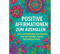 ✨ Positive Affirmationen zum Ausmalen: Viele inspirierende Botschaften zum Entspannen, Malen und Glücklichsein für Erwachsene und Jugendliche