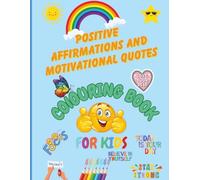 Positive Affirmations and Motivational Quotes Colouring Book For Kids: Inspiring Confidence, Self-Esteem and Positivity for Children Ages 5 -12