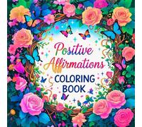 Positive Affirmations Coloring Book: An Uplifting Journey of Self-Love, Empowerment, Mindfulness, and Confidence to Cultivate Calm and a Joyful Mind. ... for Adults (Mindfulness Coloring books)