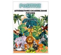 Positive Affirmations Coloring Book for Kids: A Fun and Uplifting Coloring Adventure to Help Kids Build Confidence, Self-Love & a Growth Mindset