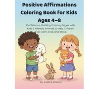 Positive Affirmations Coloring Book for Kids Ages 4-8: Confidence-Building Coloring Pages with Kids & Friendly Animals to Help Children Feel Calm, Kind, and Brave
