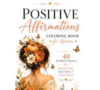 Positive Affirmations Coloring Book for Women: 40 Positive Quotes and Relaxing Designs for Anxiety Relief, Self-Love, Confidence and Inner Peace