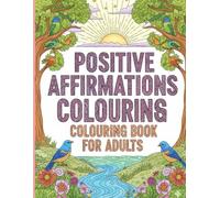 Positive Affirmations Colouring Book: Inspirational Quotes and Relaxing Designs for Adults and Teens: A Beautiful Collection of Motivational ... and Calming Patterns for Visualisation