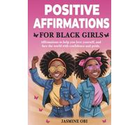 Positive Affirmations for Black Girls: Empowering Affirmations to Shine with Confidence, Love Yourself, and Face the World with Pride, Strength, Resilience, and Greatness