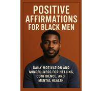Positive Affirmations for Black Men:Daily Motivation and Mindfulness for Healing, Confidence, and Mental Health