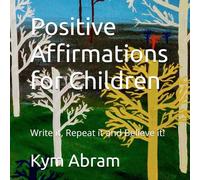 Positive Affirmations for Children: Write it, Repeat it and Believe it!
