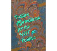 Positive Affirmations for the NOT so Positive (Affirmation & Reflection - An Effective Manifestation Guide Journal, Undated Daily Journals for Women & Men)