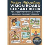 Positive Affirmations Vision Board Clip Art Book: 400+ Empowering Affirmations & Quotes for Women & Men to Create Vision Boards for Manifestation, Confidence & Goal Setting