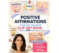 Positive Affirmations Vision Board Clip Art Book: 460+ Ready-to-Cut Images & Empowering Quotes for Dream Boards - Covering Self-Love, Health, Wealth & ... Hartwell Affirmations Vision Boards Series)