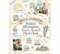 Positive Affirmations Vision Board Clip Art Book: Uplifting Words, Quotes & Images for Dream Board Creation, Self-Love, and Daily Mindset Motivation