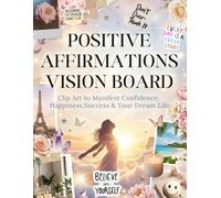 Positive Affirmations Vision Board: Clip Art to Manifest Confidence, Happiness,Success & Your Dream Life