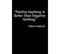 Positive Anything Is Better Than Negative Nothing Notebook: Positive Quote Notebook, Positive Thoughts Themed Notepad, Achieve Your Dreams Journal, ... Notebook, 6x9 120 Blank Lined Page Interior,