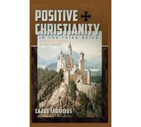 Positive Christianity in the Third Reich: Including the 28 Theses of the German Christians and Miscellaneous Documents of Cajus Fabricius