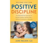 Positive Discipline, 2nd Edition: The Kind and Firm Approach to Raising Capable, Resilient Kids-Without Punishment or Rewards