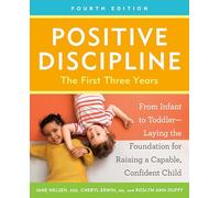 Positive Discipline: The First Three Years, Fourth Edition: From Infant to Toddler--Laying the Foundation for Raising a Capable, Confident Child
