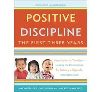 Positive Discipline: The First Three Years, Revised and Updated Edition: From Infant to Toddler--Laying the Foundation for Raising a Capable, Confident