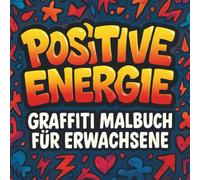 Positive Energie - Graffiti Malbuch für Erwachsene mit 50 Motivierenden Sprüchen: Street Art Designs zur Entspannung, Stressabbau & Kreativität - Ausmalbuch mit Affirmationen und Positiven Zitaten